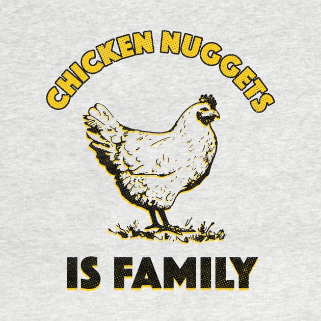 Chicken Nuggets Is Family by dumbshirts